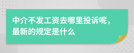 中介不发工资去哪里投诉呢，最新的规定是什么