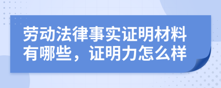 劳动法律事实证明材料有哪些，证明力怎么样