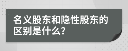 名义股东和隐性股东的区别是什么？