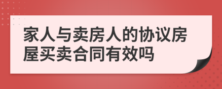 家人与卖房人的协议房屋买卖合同有效吗