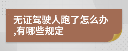 无证驾驶人跑了怎么办,有哪些规定