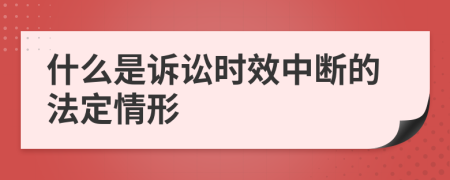 什么是诉讼时效中断的法定情形