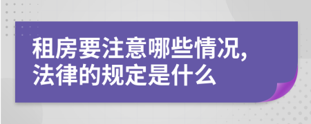 租房要注意哪些情况,法律的规定是什么