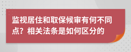 监视居住和取保候审有何不同点？相关法条是如何区分的