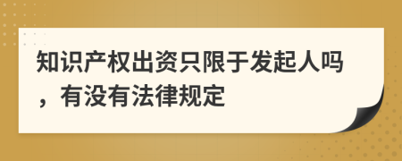 知识产权出资只限于发起人吗，有没有法律规定