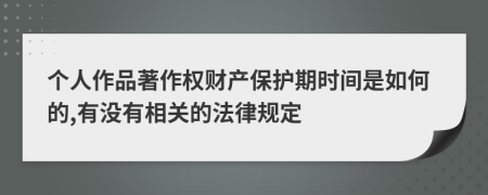 个人作品著作权财产保护期时间是如何的,有没有相关的法律规定