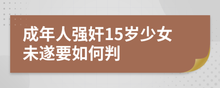 成年人强奸15岁少女未遂要如何判