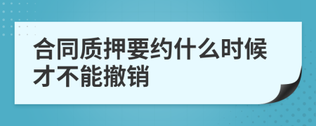 合同质押要约什么时候才不能撤销