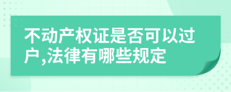 不动产权证是否可以过户,法律有哪些规定