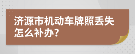 济源市机动车牌照丢失怎么补办？