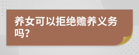 养女可以拒绝赡养义务吗？