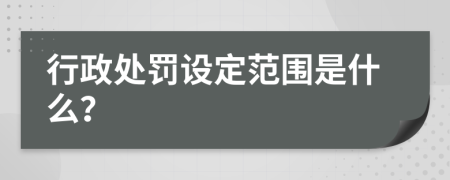 行政处罚设定范围是什么？