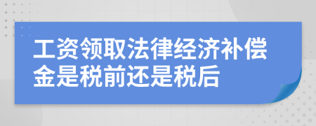 工资领取法律经济补偿金是税前还是税后