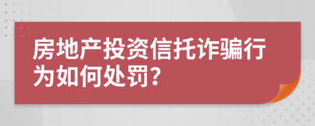 房地产投资信托诈骗行为如何处罚？