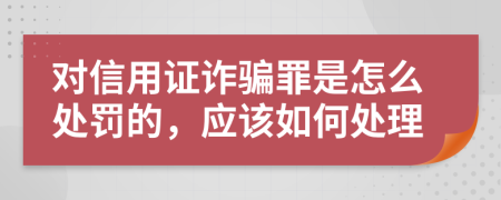 对信用证诈骗罪是怎么处罚的，应该如何处理