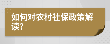 如何对农村社保政策解读?