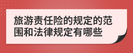 旅游责任险的规定的范围和法律规定有哪些