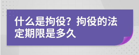 什么是拘役？拘役的法定期限是多久