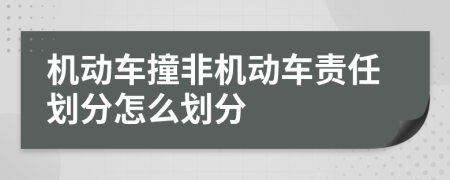 机动车撞非机动车责任划分怎么划分