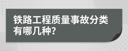 铁路工程质量事故分类有哪几种？