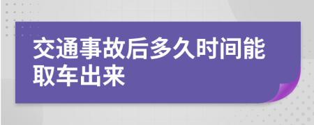 交通事故后多久时间能取车出来