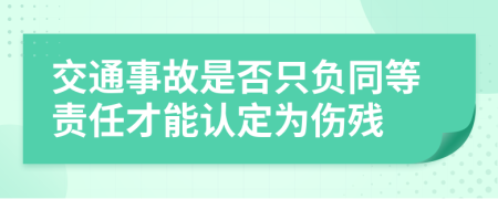 交通事故是否只负同等责任才能认定为伤残