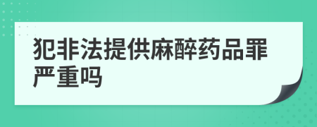 犯非法提供麻醉药品罪严重吗