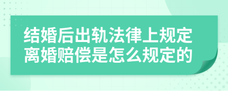 结婚后出轨法律上规定离婚赔偿是怎么规定的
