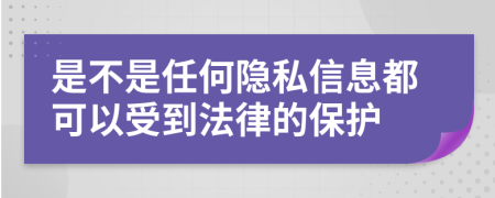 是不是任何隐私信息都可以受到法律的保护