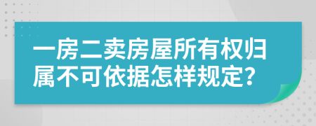 一房二卖房屋所有权归属不可依据怎样规定？