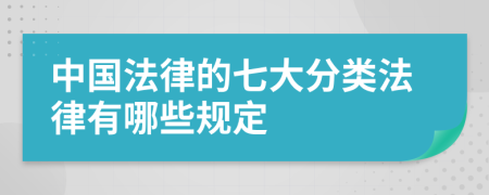 中国法律的七大分类法律有哪些规定