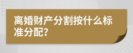 离婚财产分割按什么标准分配？