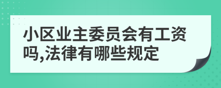 小区业主委员会有工资吗,法律有哪些规定