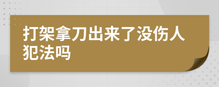 打架拿刀出来了没伤人犯法吗