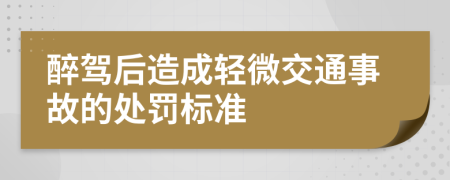 醉驾后造成轻微交通事故的处罚标准