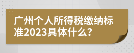 广州个人所得税缴纳标准2023具体什么？