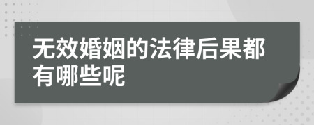 无效婚姻的法律后果都有哪些呢