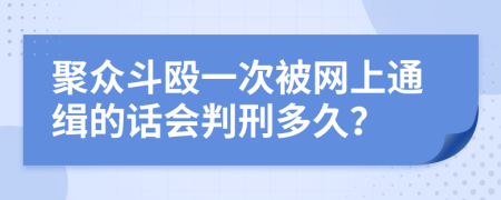 聚众斗殴一次被网上通缉的话会判刑多久？