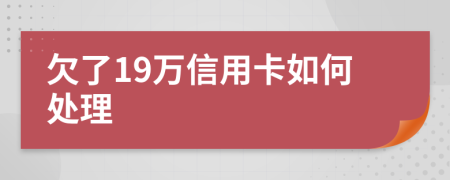 欠了19万信用卡如何处理