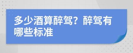 多少酒算醉驾？醉驾有哪些标准