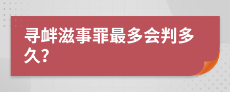 寻衅滋事罪最多会判多久？