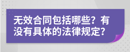 无效合同包括哪些？有没有具体的法律规定？