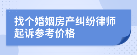 找个婚姻房产纠纷律师起诉参考价格