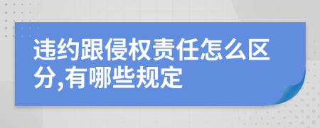 违约跟侵权责任怎么区分,有哪些规定