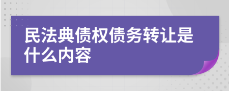 民法典债权债务转让是什么内容