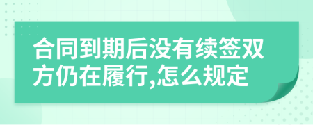 合同到期后没有续签双方仍在履行,怎么规定