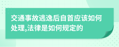 交通事故逃逸后自首应该如何处理,法律是如何规定的