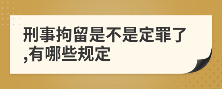 刑事拘留是不是定罪了,有哪些规定