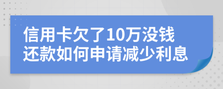 信用卡欠了10万没钱还款如何申请减少利息