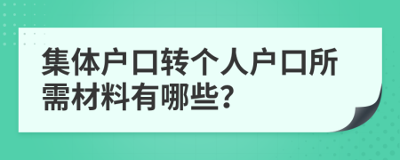 集体户口转个人户口所需材料有哪些？